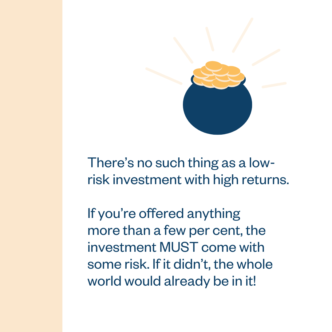There’s no such thing as a low-risk investment with high returns. If you’re offered anything more than a few per cent, the investment MUST come with some risk. If it didn’t, the whole world would already be in it!